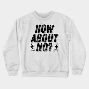 How About No - Not Interested Rejection Humor Funny Joke Crewneck Sweatshirt